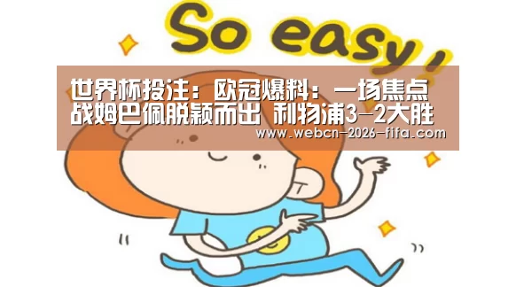 世界杯投注:欧冠爆料:一场焦点战姆巴佩脱颖而出 利物浦3-2大胜巴黎(图2) 世界杯投注